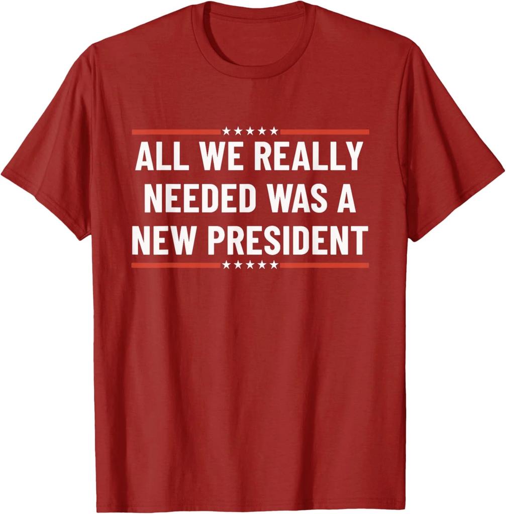 All We Really Needed Was A New President Patriotic Unisex T-Shirt