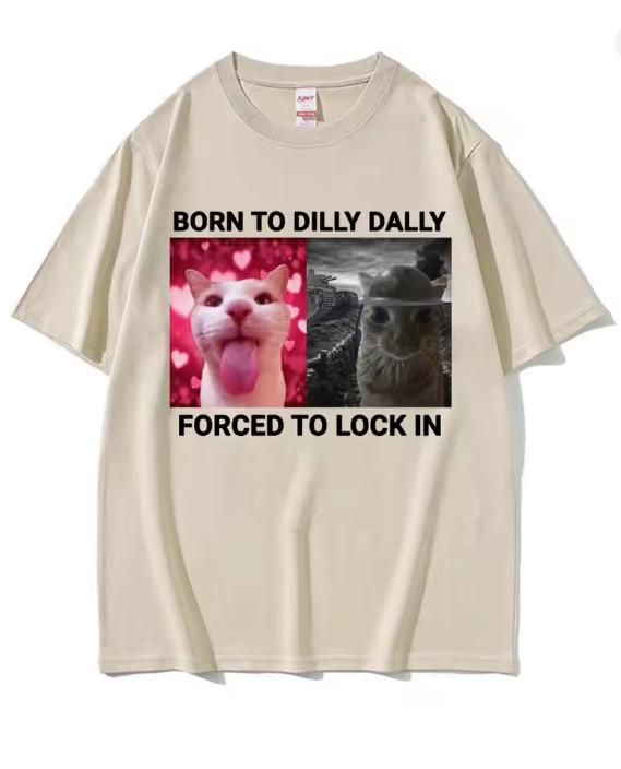 Born To Dilly Dally Forced To Lock In Funny Cat Meme Tee Unisex And Unisex Vintage Fashion Casual Cotton Short Sleeve TShirts