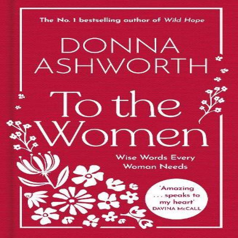 To the Women The New Collection of Wise Words Every Woman Needs by Donna Ashworth Hardback Book 9781785307164