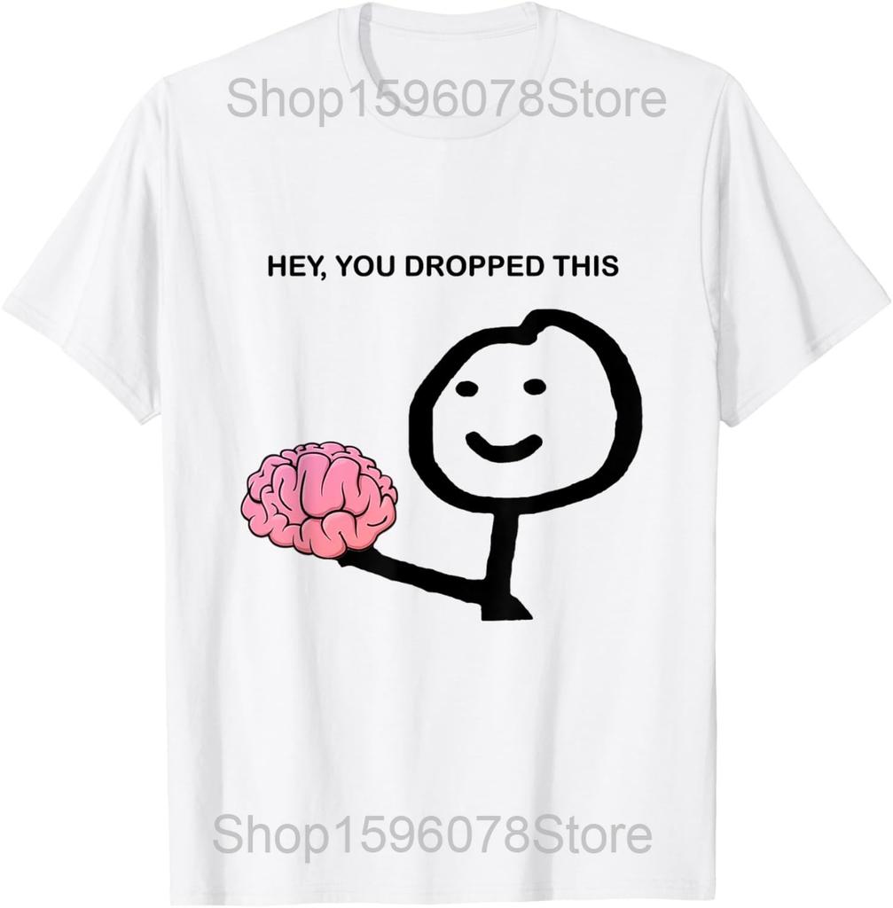 Hey You Dropped This Funny Brain Joke T Shirts Men Women Cotton Humor Streetwear Tee Shirt Short Sleeve Unisex Loose Clothing