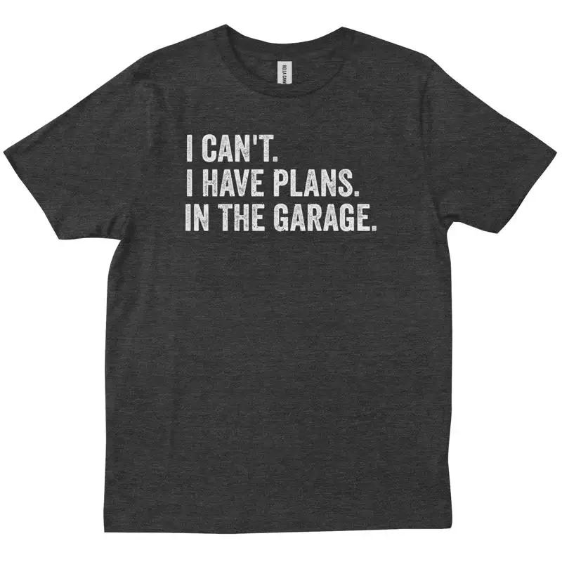 I Cant Have Plans In The Garage Saying Funny Sarcastic Jokes Lovers T Shirt