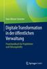The Digitale Transformation In Der Oeffentlichen Verwaltung : Praxishandbuch Fur Projektleiter Und Fuhrungskrafte Book