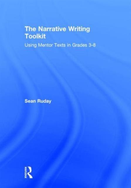 The The Narrative Writing Toolkit : Using Mentor Texts In Grades 3-8 Book