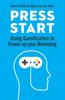 The Press Start : Using Gamification To Power-up Your Marketing Book