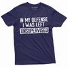 Men's Funny Shirt In my defense I was left unsupervised Humor Birthday Mans Tee