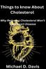 Книга Things To Know About Cholesterol : Why Reducing Cholesterol Won't Stop Heart Disease