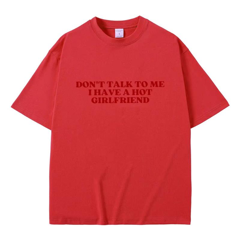 Dont Talk To Me I Have A Hot Girlfriend Text Funny Meme Graphic T Shirts Unisex Women Casual Cotton Tshirts Oversized Tee Shirt
