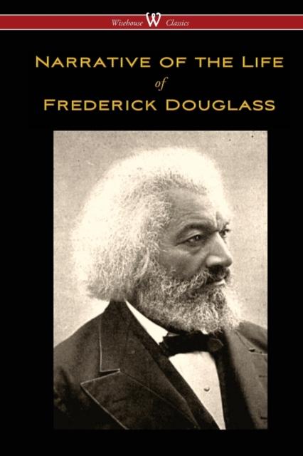 The Narrative of the Life of Frederick Douglass (Wisehouse Classics Edition) Book