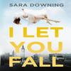 I Let You Fall by Sara Downing Paperback Book 9781631611858