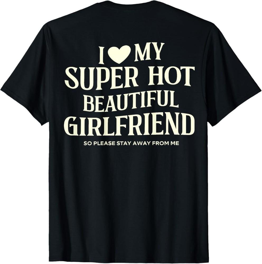 (Printed On Back) I Love My Super Hot Beautiful Girlfriend So Please Stay Away T‑Shirt