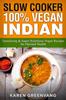 The Slow Cooker : 100% Vegan Indian - Tantalizing and Super Nutritious Vegan Recipes for Optimal Health : 1 Book