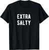 Funny Extra Salty Sassy Curmudgeon Pun Snarky Humor Gift T-Shirt