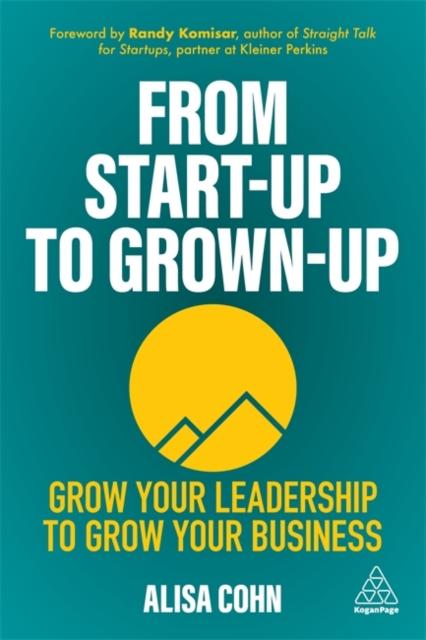 The From Start-Up To Grown-Up : Grow Your Leadership To Grow Your Business Book