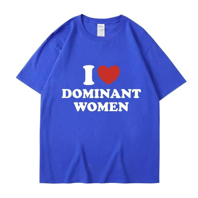 I Love Dominant Unisex Graphic Print T Shirt Funny Casual Summer Personality Short Sleeve Fashion Cotton T Shirts Streetwear