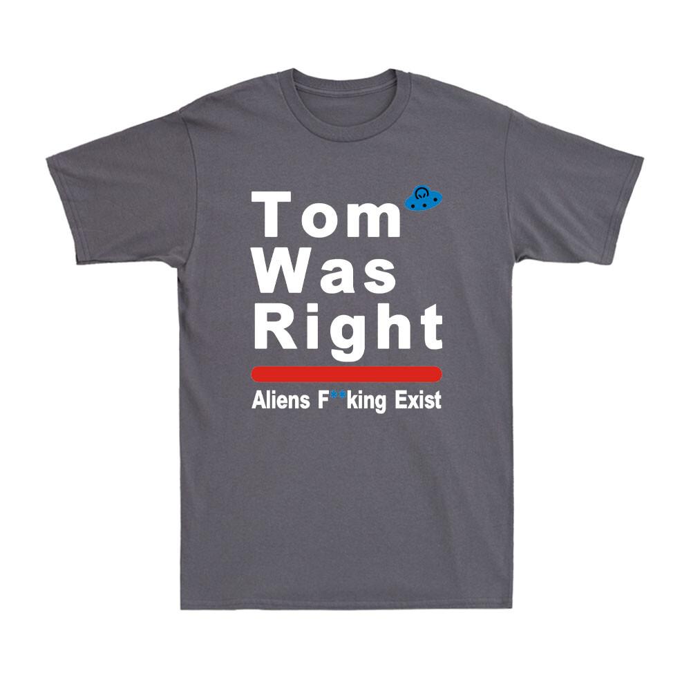 Tom Was Right Aliens Fvcking Exist Funny Saying Tom Was Right Unisexs TShirt