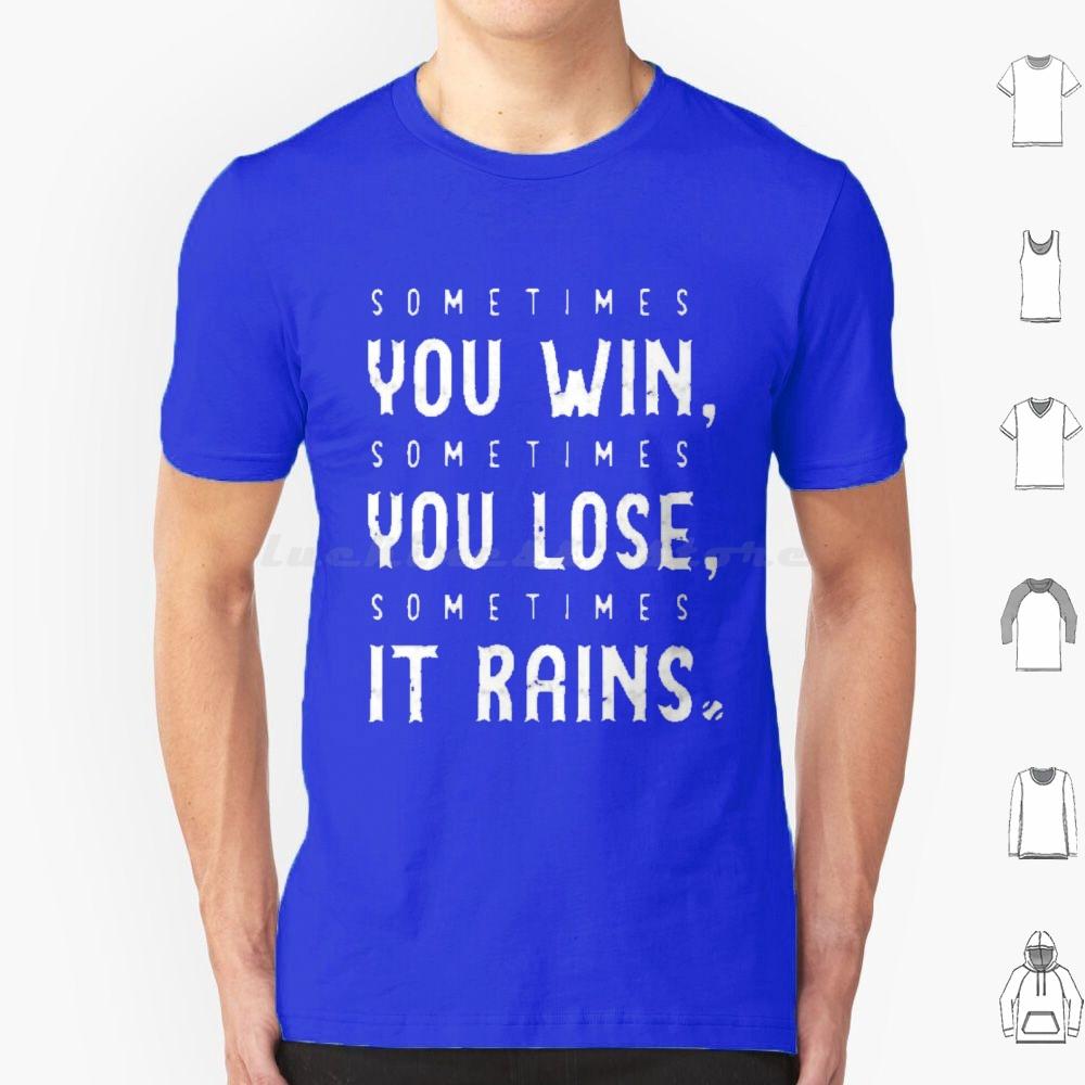 Sometimes You Win Sometimes You Lose Sometimes It Rains T Shirt Men Women Kids 6xl Sometimes You Win Sometimes You Lose