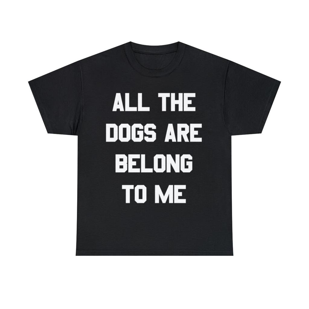 All The Dogs Are Belong To Me Graphic Tee Shirt, S-5XL