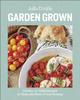 The Garden Grown : Garden-to-Table Recipes To Make the Most of Your Bounty: A Cookbook Book