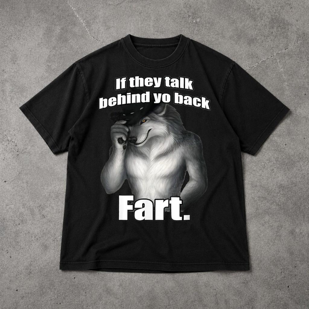 If they talk behind yo back fart sitting wolf literally me Shirt