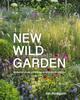 The New Wild Garden : Natural-style Planting and Practicalities Book