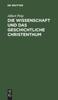 Книга Die Wissenschaft Und Das Geschichtliche Christenthum : Vorwort Zu Einem Grundrisse Der Christlichen Wissenschaft