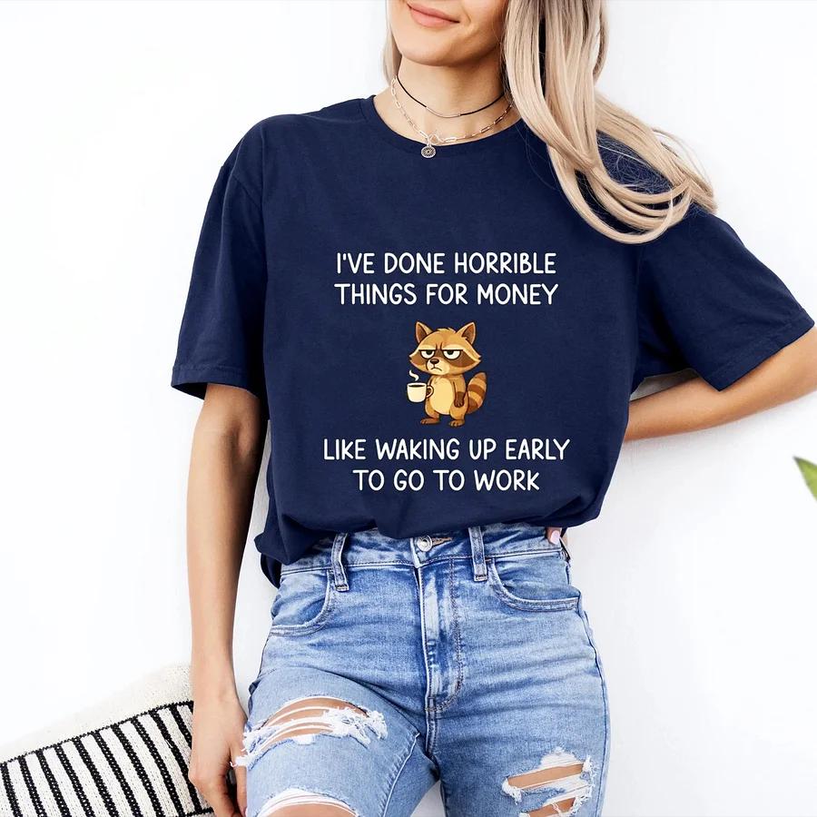 Ive Done Horrible Things For Money Raccoon Unisex Funny Jokes T Shirt Summer Unisexs And Unisexs Loose And Breathable Tshirt Top