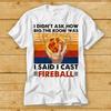 230 Gsm 100% Cotton Dnd Dm I Didnt Ask How Big The Room Was I Said I Cast Fireball T Shirt 1949