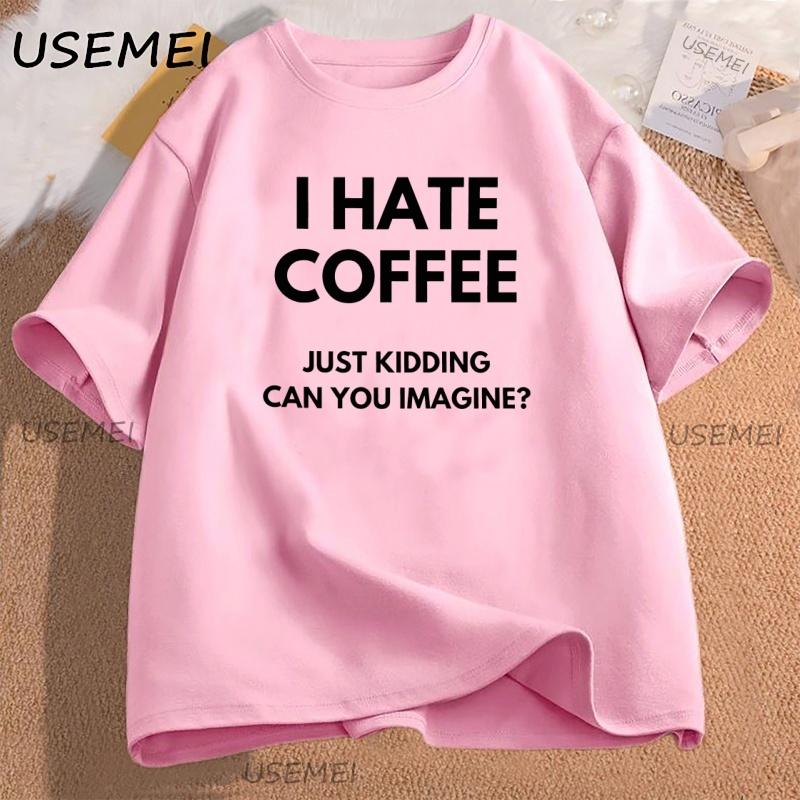 I Hate Coffee Just Kidding TShirt Women Cotton Short Sleeve Funny Coffee Lover Tee Unisex Graphic Tee Stretwear