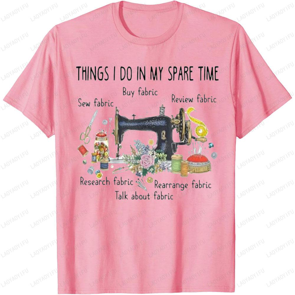 Things I Do In My Spare Time Funny Sewing Abric Graphic T Shirts Unisex Clothing Sewing Machine Needlework Flower Shirt For Unisex