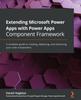 Книга Extending Microsoft Power Apps with Power Apps Component Framework : A Complete Guide To Creating, Deploying, and Improving Your Code Components