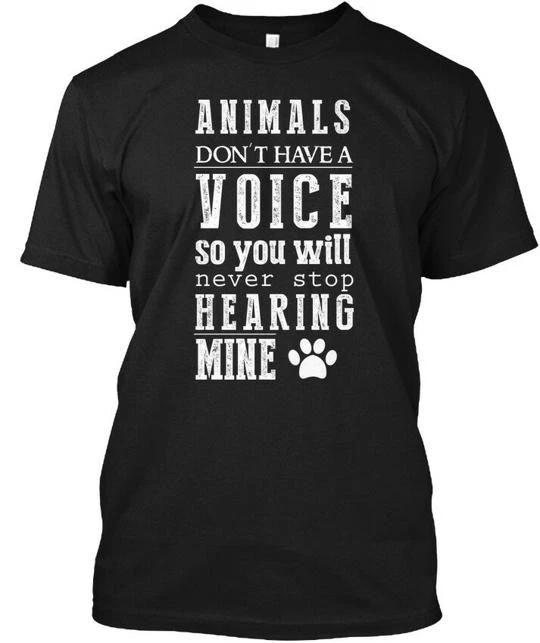 Animals Dont Have A Voice So You Will Never T shirt Made in USA Size S to 5XL
