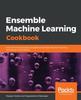 Книга Ensemble Machine Learning Cookbook : Over 35 Practical Recipes To Explore Ensemble Machine Learning Techniques Using Python