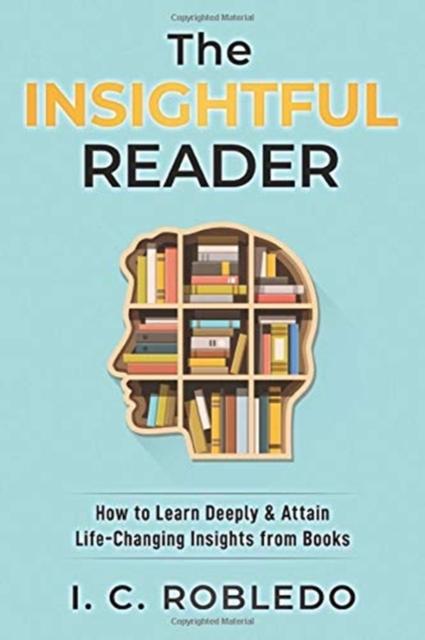 The The Insightful Reader : How To Learn Deeply & Attain Life-Changing Insights from Books Book