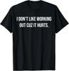 I Don't Like Working Out Cuz It Hurts T-Shirt