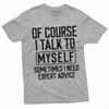 Funny Tee I Talk To Myself Funny Shirt Humorous Gifts Humor Tees Sarcastic Shirt