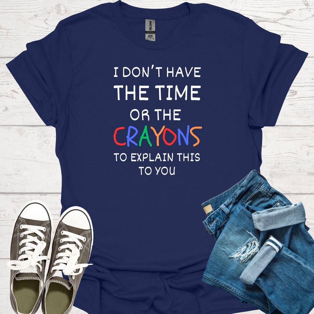 Sarcastic T-Shirt: "No Time, No Crayons" Funny Snark Tee