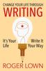 The Change Your Life Through WRITING : It's Your Life Write It Your Way Book