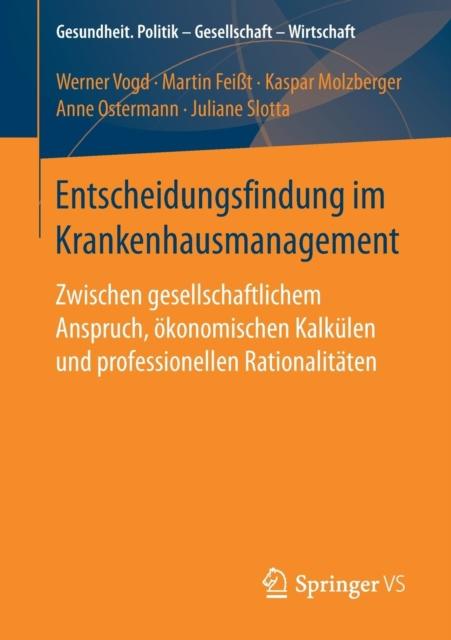 The Entscheidungsfindung Im Krankenhausmanagement : Zwischen Gesellschaftlichem Anspruch, Okonomischen Kalkulen Und Professionellen Rationalitaten Book