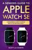Книга A Seniors Guide To Apple Watch SE : A Ridiculously Simple Guide To Apple Watch SE and WatchOS 7
