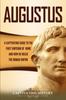 Книга Augustus : A Captivating Guide To the First Emperor of Rome and How He Ruled the Roman Empire