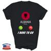 Albania Calling I Have To Go Flag Souvenir Unisex Shirt Gift
