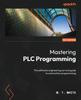 Книга Mastering PLC Programming : The Software Engineering Survival Guide To Automation Programming