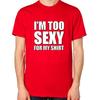 I'm Too Sexy For My Shirt T-Shirt