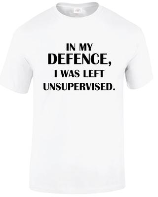 In My Defence I Was Left Unsupervised Funny T Shirt Humorous Amusing Top Tee 7