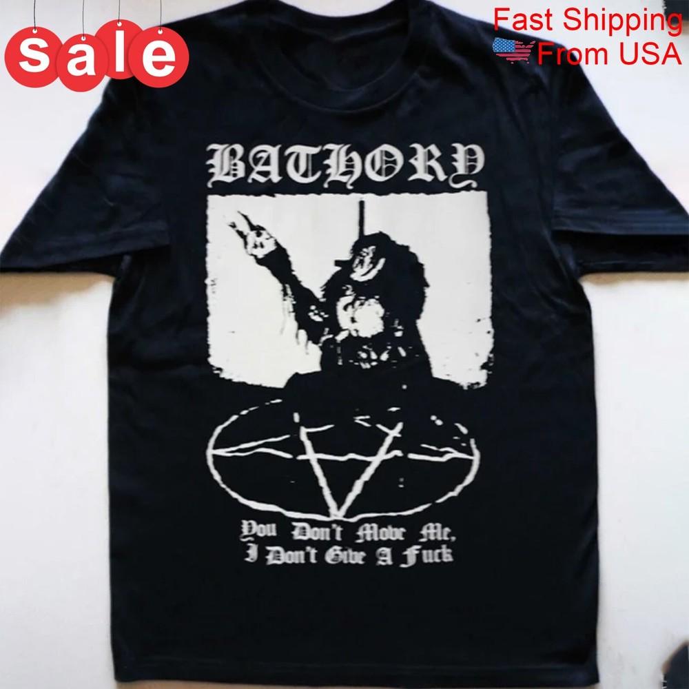 New BATHORY You Don039t Move Me Gift For Fans Unisex S-5XL Shirt 1LU953