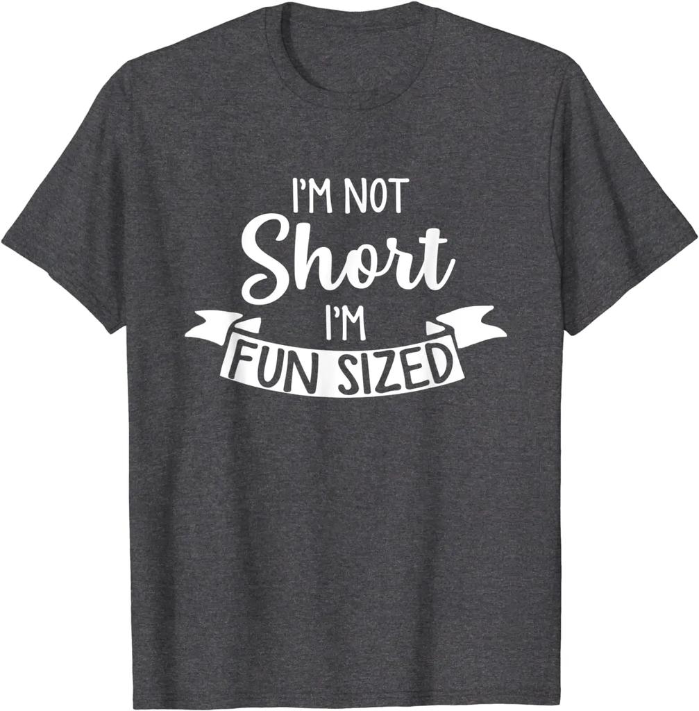 I'm Not Short I'm Fun Sized - Funny Short People Gifts T-Shirt Summer Tshirts Brand Cotton Tees Cool