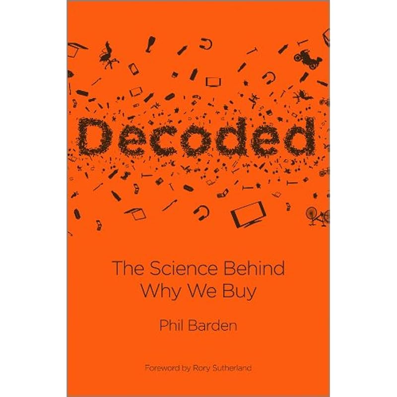 Decoded: The Science Behind Why We Buy In this groundbreaking book Phil Barden reveals what
