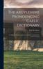The The Argyleshire Pronouncing Gaelic Dictionary : To Which Is Prefixed a Concise But Most Comprehensive Gaelic Grammar Book