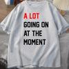 Men T-shirt A Lot Going On At The Moment Letter Print Tshirt Cotton Summer Oneck Oversized T-shirt Streetwear Fans Clothes