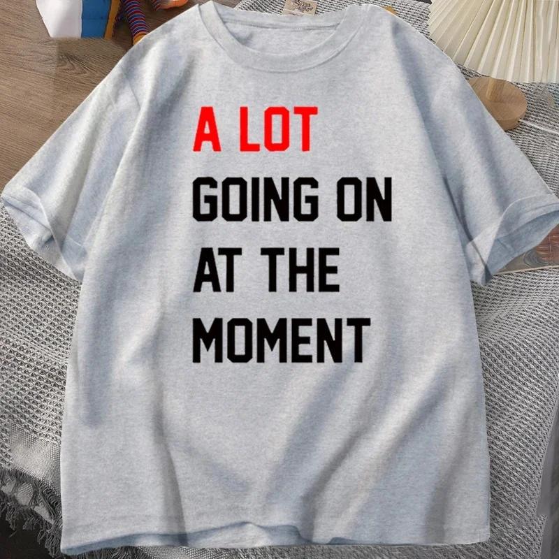 Men T-shirt A Lot Going On At The Moment Letter Print Tshirt Cotton Summer Oneck Oversized T-shirt Streetwear Fans Clothes